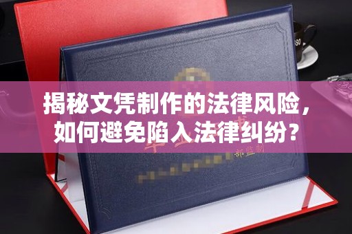 松阳揭秘文凭制作的法律风险，如何避免陷入法律纠纷？
