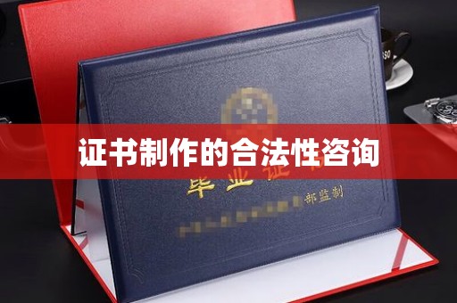 松阳证书制作的合法性咨询
