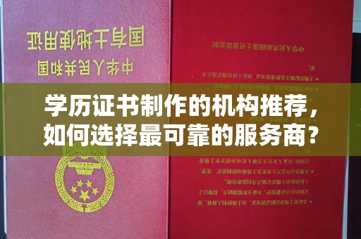 松阳学历证书制作的机构推荐，如何选择最可靠的服务商？