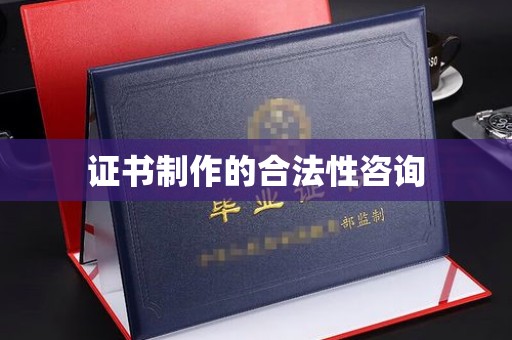 松阳证书制作的合法性咨询
