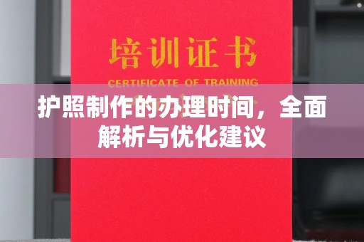 松阳护照制作的办理时间，全面解析与优化建议