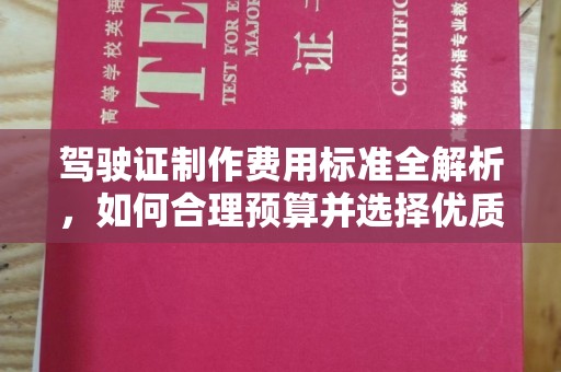 松阳驾驶证制作费用标准全解析，如何合理预算并选择优质服务？
