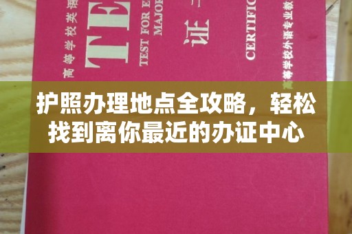 松阳护照办理地点全攻略，轻松找到离你最近的办证中心